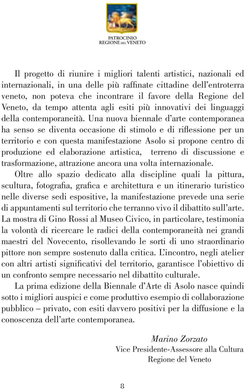 Una nuova biennale d arte contemporanea ha senso se diventa occasione di stimolo e di rifl essione per un territorio e con questa manifestazione Asolo si propone centro di produzione ed elaborazione