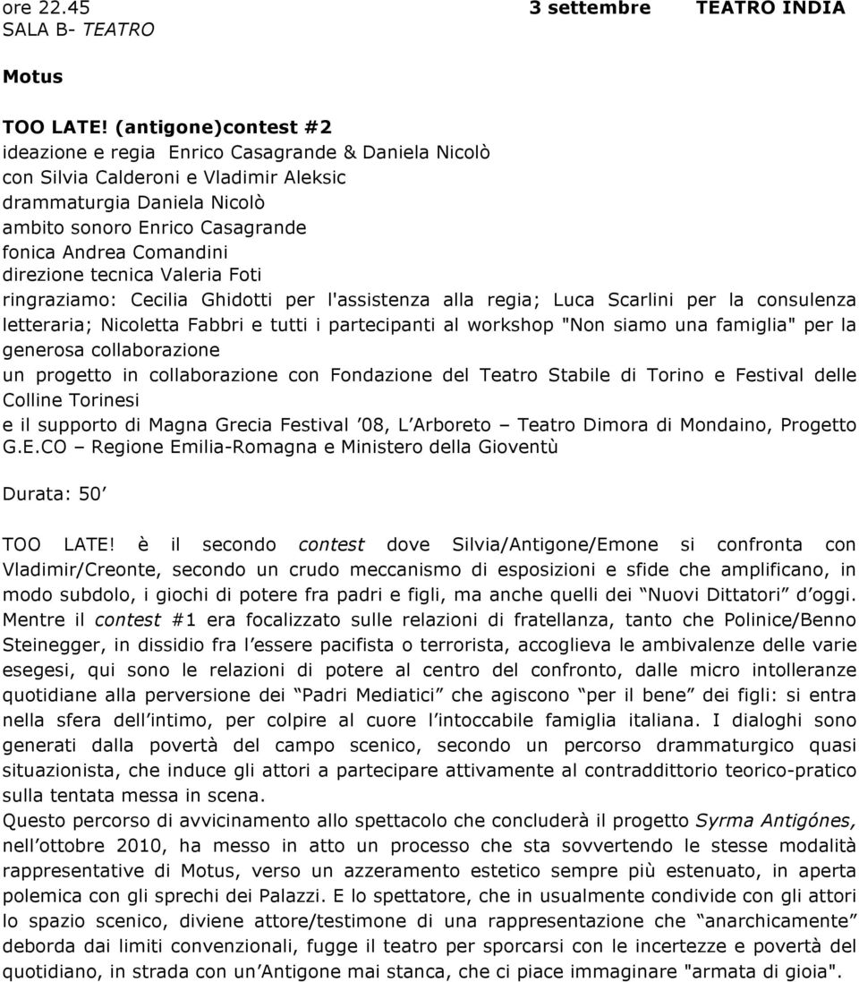 direzione tecnica Valeria Foti ringraziamo: Cecilia Ghidotti per l'assistenza alla regia; Luca Scarlini per la consulenza letteraria; Nicoletta Fabbri e tutti i partecipanti al workshop "Non siamo