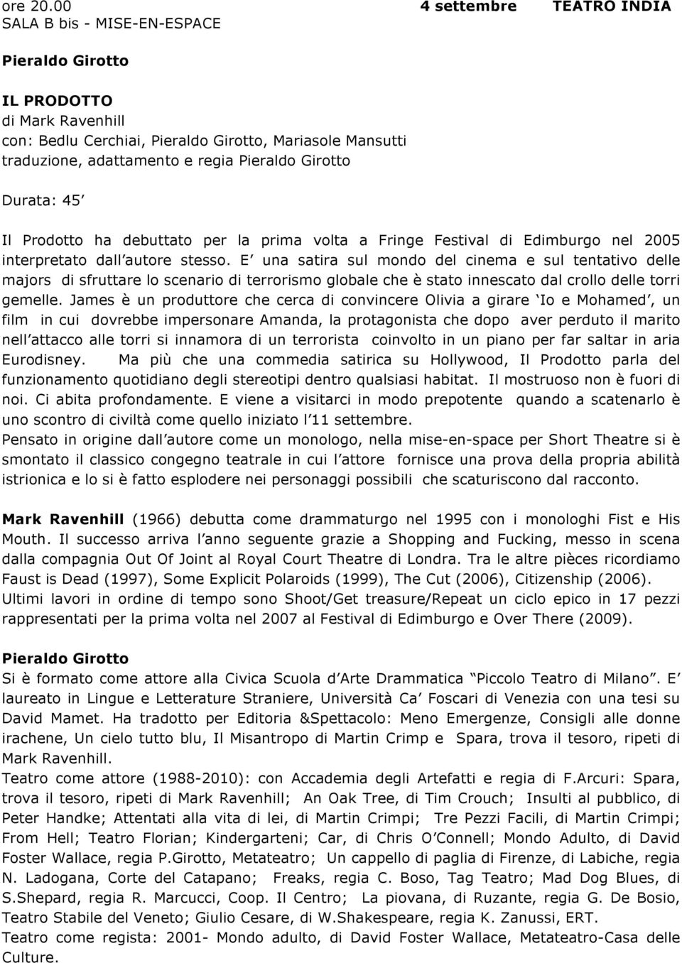 Pieraldo Girotto Durata: 45 Il Prodotto ha debuttato per la prima volta a Fringe Festival di Edimburgo nel 2005 interpretato dall autore stesso.