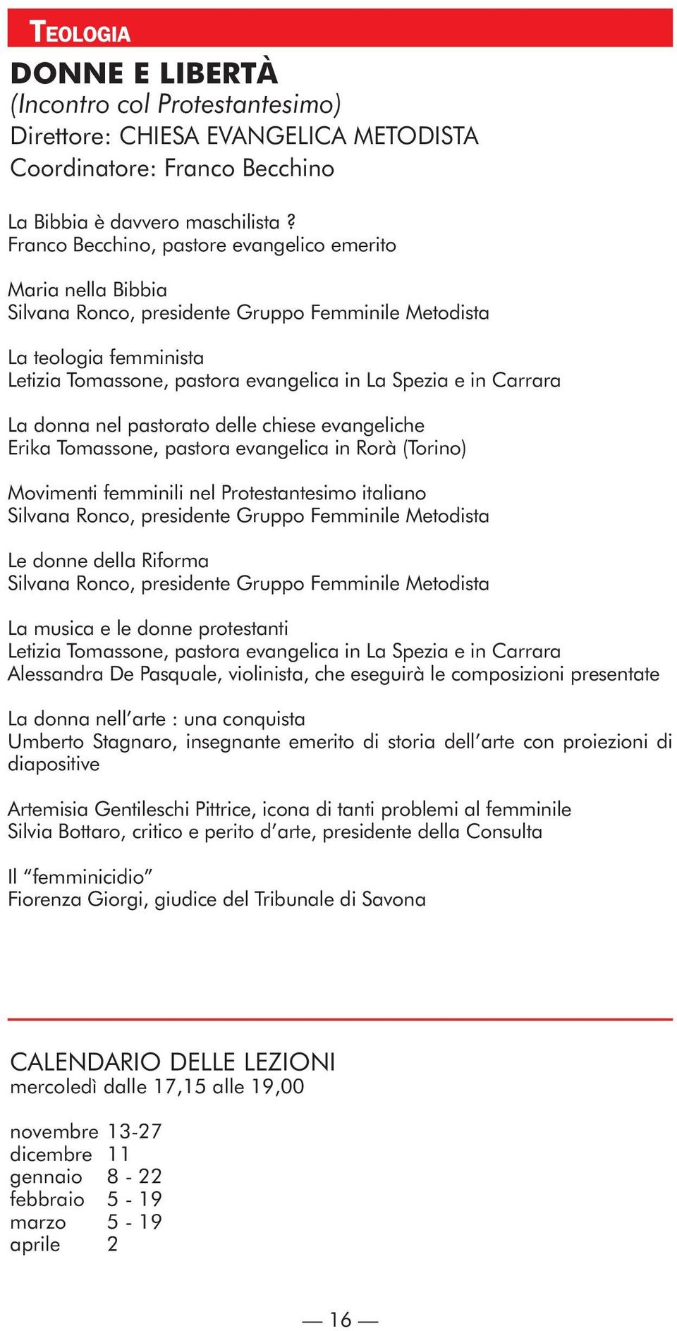 Carrara La donna nel pastorato delle chiese evangeliche Erika Tomassone, pastora evangelica in Rorà (Torino) Movimenti femminili nel Protestantesimo italiano Silvana Ronco, presidente Gruppo