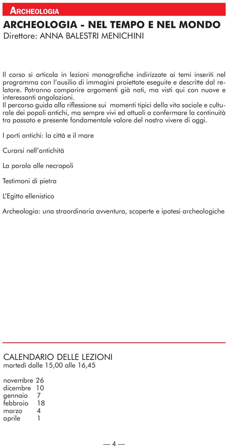 Il percorso guida alla riflessione sui momenti tipici della vita sociale e culturale dei popoli antichi, ma sempre vivi ed attuali a confermare la continuità tra passato e presente fondamentale