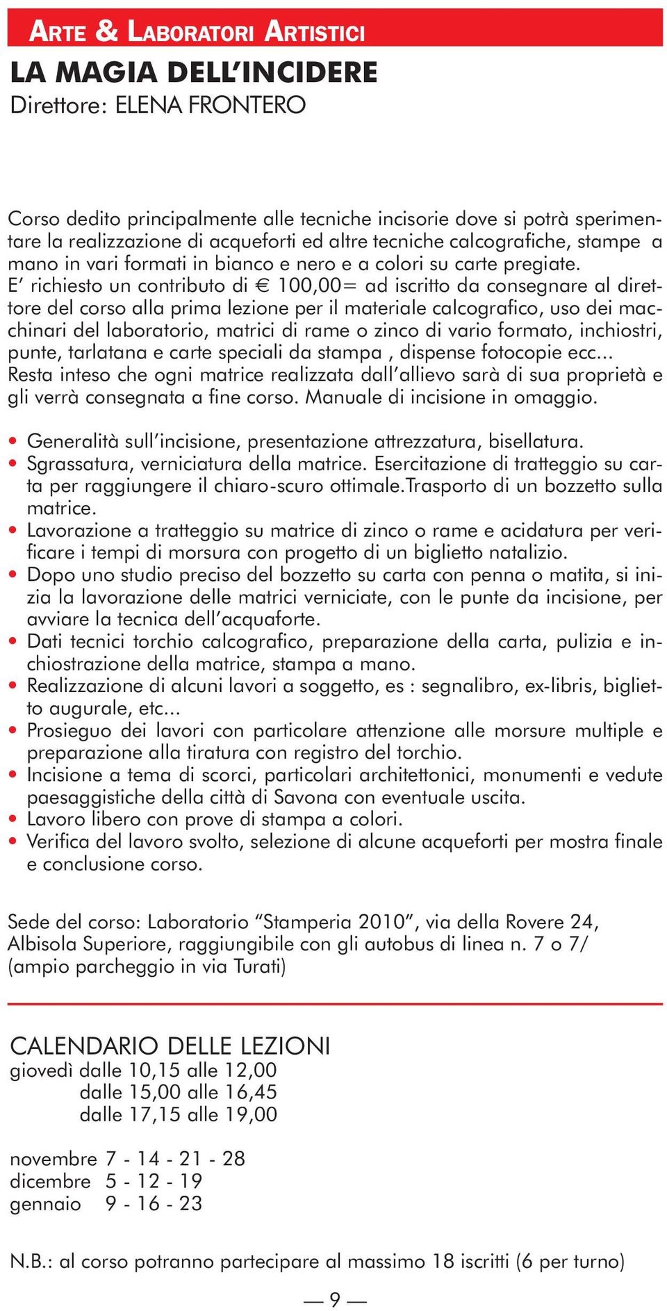 E richiesto un contributo di 100,00= ad iscritto da consegnare al direttore del corso alla prima lezione per il materiale calcografico, uso dei macchinari del laboratorio, matrici di rame o zinco di