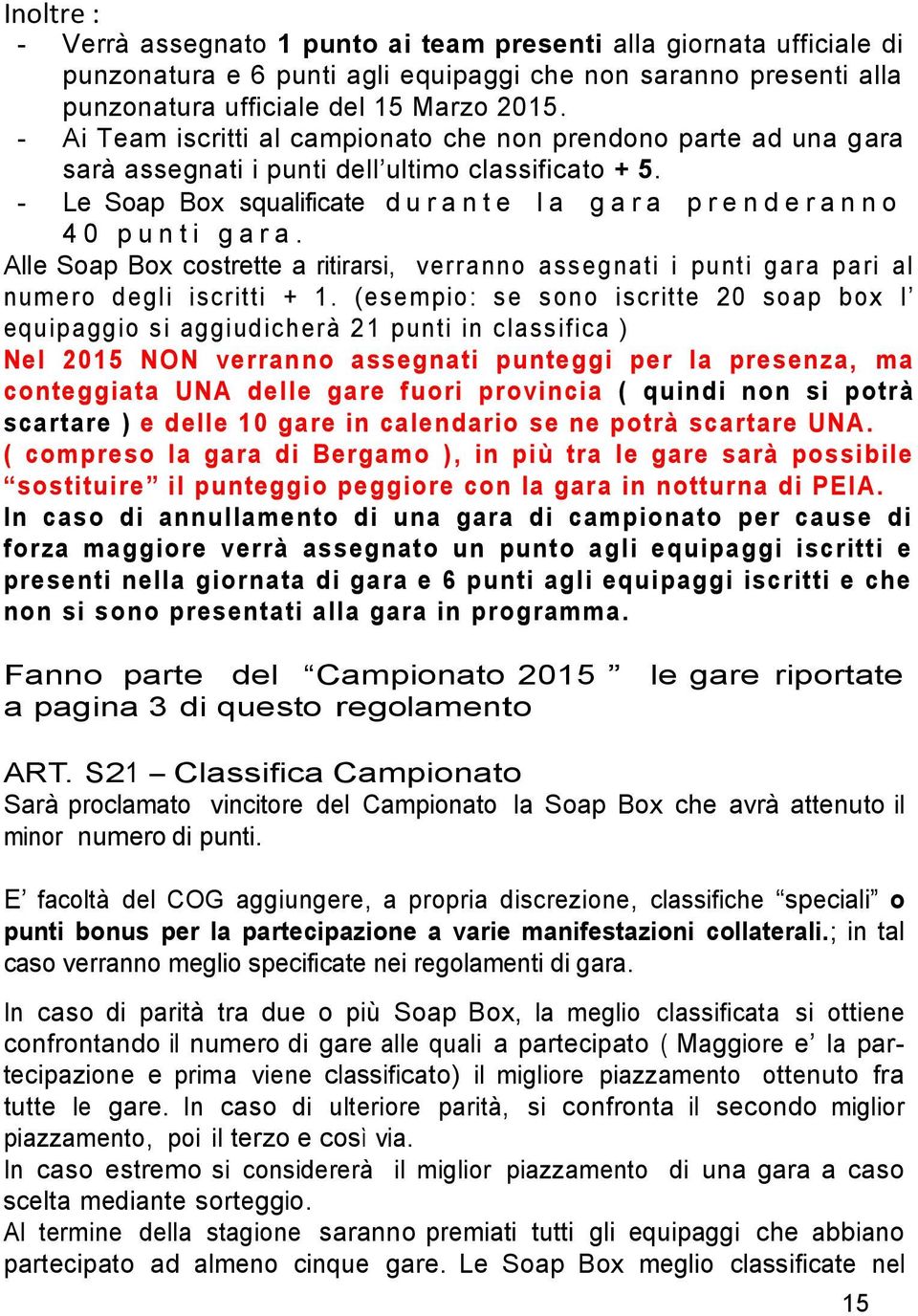 - Le Soap Box squalificate d u r a n t e l a g a r a p r e n d e r a n n o 40 p u n t i g a r a. Alle Soap Box costrette a ritirarsi, verranno assegnati i punti gara pari al numero degli iscritti + 1.