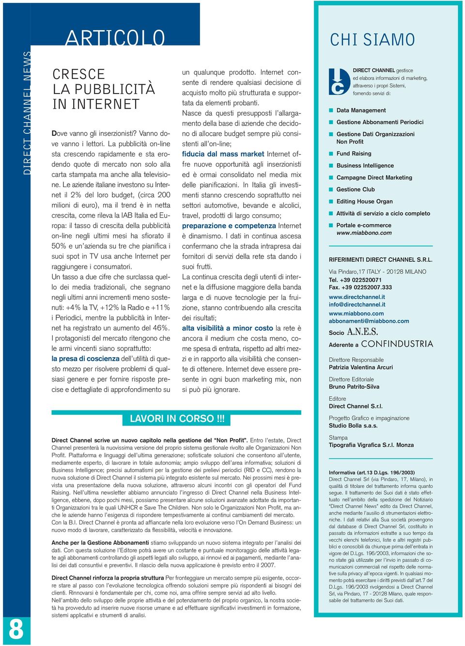 Le aziende italiane investono su Internet il 2% del loro budget, (circa 200 milioni di euro), ma il trend è in netta crescita, come rileva la IAB Italia ed Europa: il tasso di crescita della