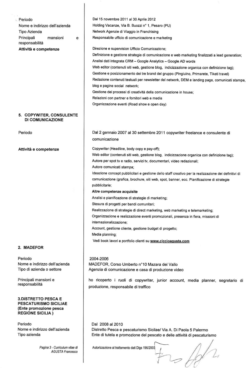 di comunicarzione e web marketing finalizzati a lead generation; Analisi dati integrata CRM - Google Analytics - Google AD words Web editor (contenuti siti web, gestione blog, indicizzazione organica