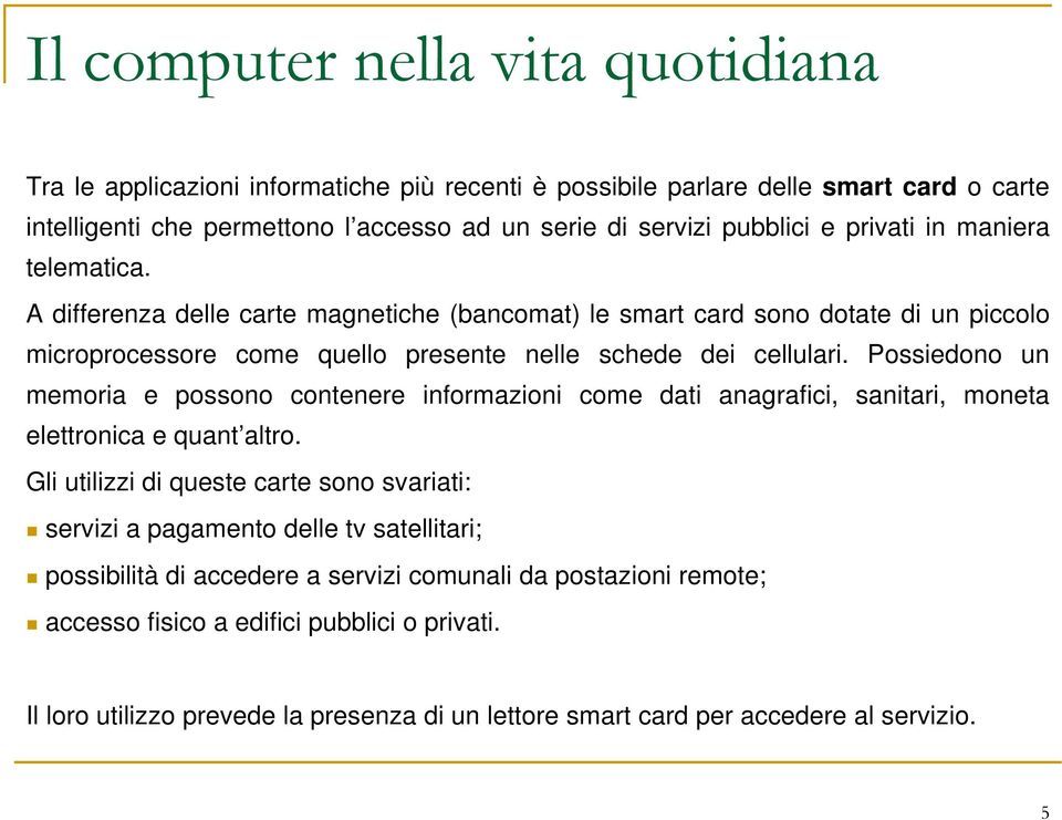 Possiedono un memoria e possono contenere informazioni come dati anagrafici, sanitari, moneta elettronica e quant altro.