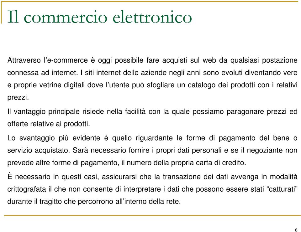 Il vantaggio principale risiede nella facilità con la quale possiamo paragonare prezzi ed offerte relative ai prodotti.