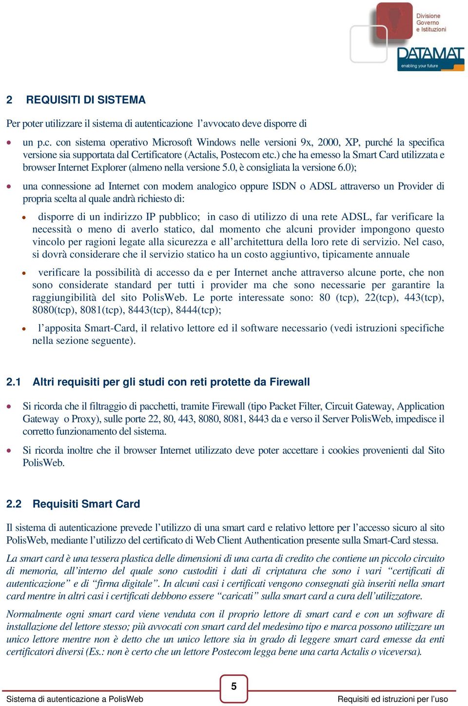 ) che ha emesso la Smart Card utilizzata e browser Internet Explorer (almeno nella versione 5.0, è consigliata la versione 6.