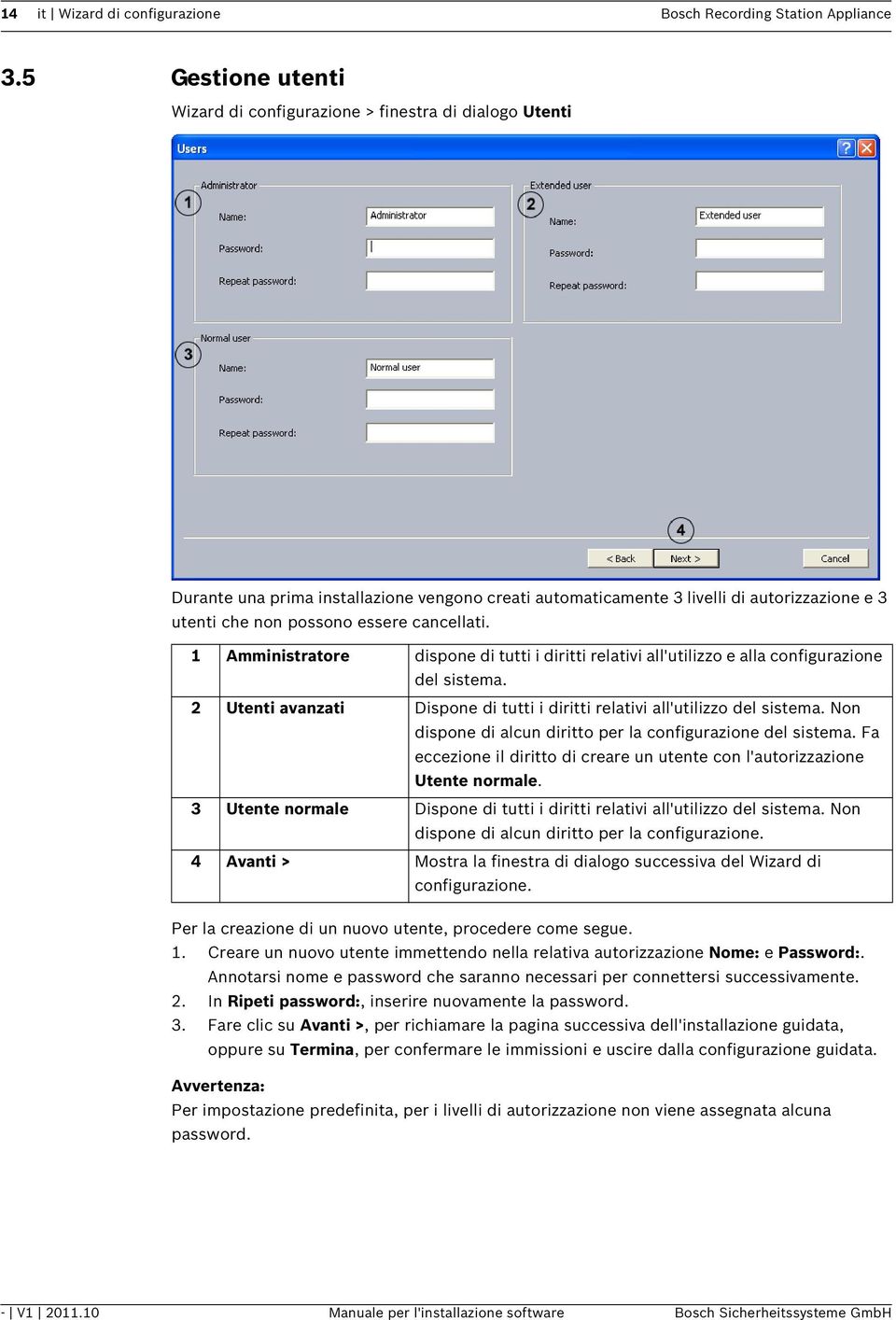 cancellati. 1 Amministratore dispone di tutti i diritti relativi all'utilizzo e alla configurazione del sistema. 2 Utenti avanzati Dispone di tutti i diritti relativi all'utilizzo del sistema.