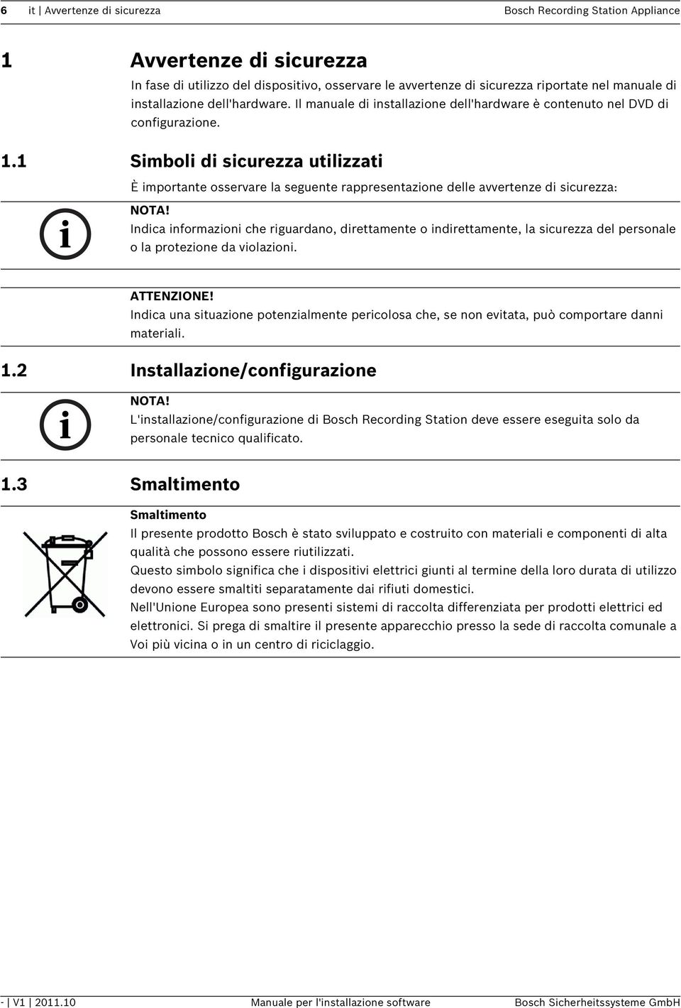 1 Simboli di sicurezza utilizzati È importante osservare la seguente rappresentazione delle avvertenze di sicurezza: NOTA!