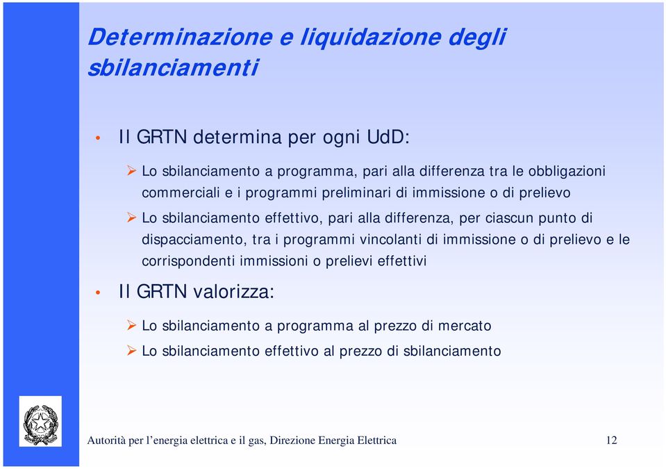 dispacciamento, tra i programmi vincolanti di immissione o di prelievo e le corrispondenti immissioni o prelievi effettivi Il GRTN valorizza: Lo