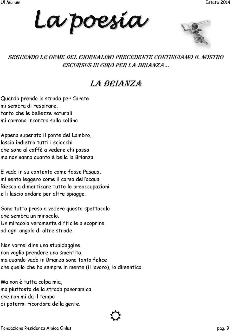 E vado in su contento come fosse Pasqua, mi sento leggero come il corso dell acqua. Riesco a dimenticare tutte le preoccupazioni e li lascio andare per altre spiagge.