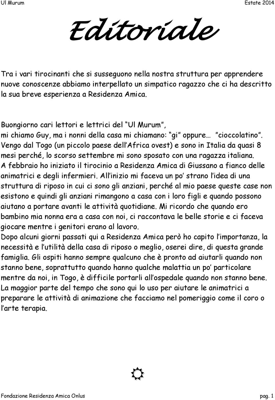 Vengo dal Togo (un piccolo paese dell Africa ovest) e sono in Italia da quasi 8 mesi perché, lo scorso settembre mi sono sposato con una ragazza italiana.