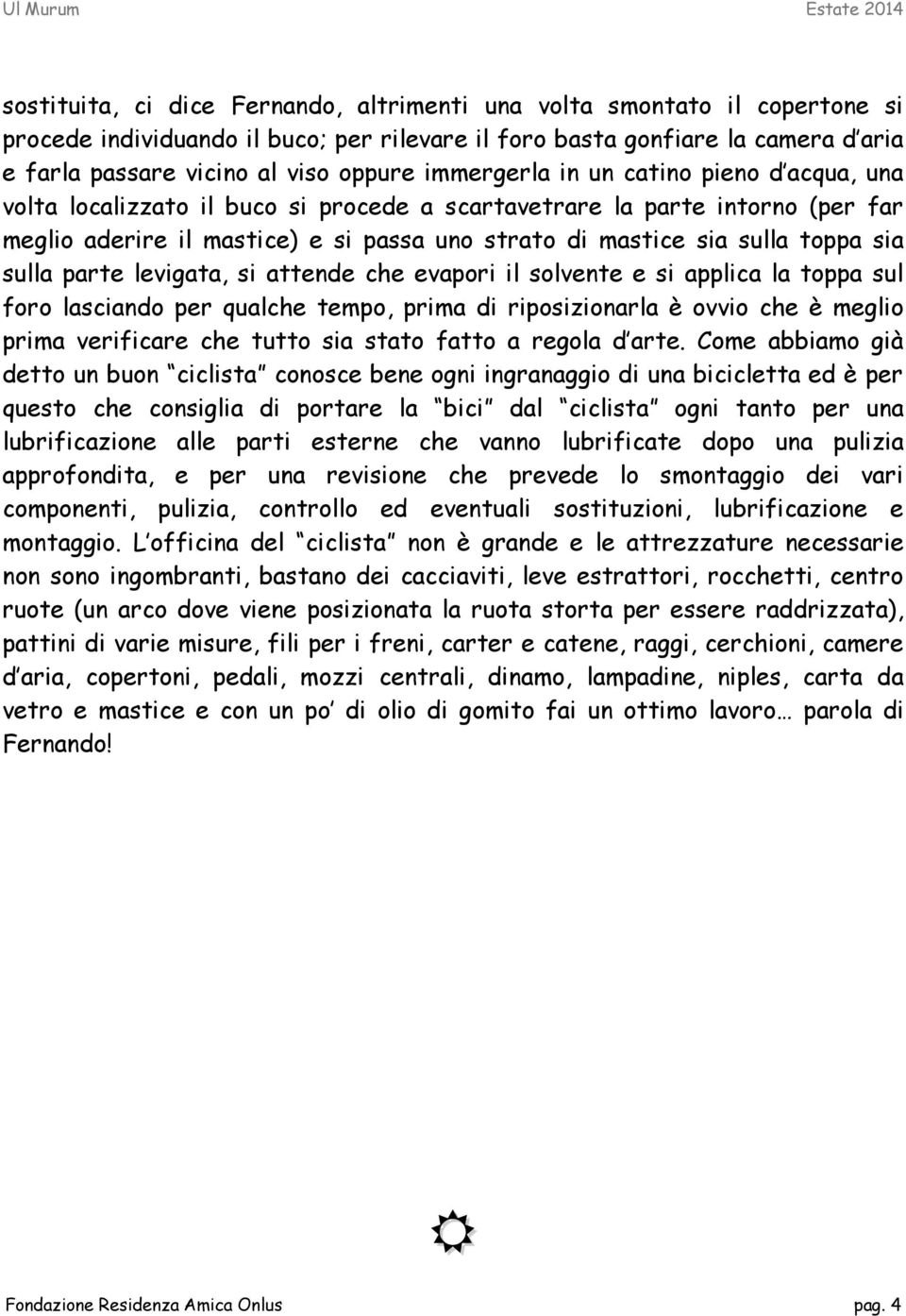 sia sulla parte levigata, si attende che evapori il solvente e si applica la toppa sul foro lasciando per qualche tempo, prima di riposizionarla è ovvio che è meglio prima verificare che tutto sia