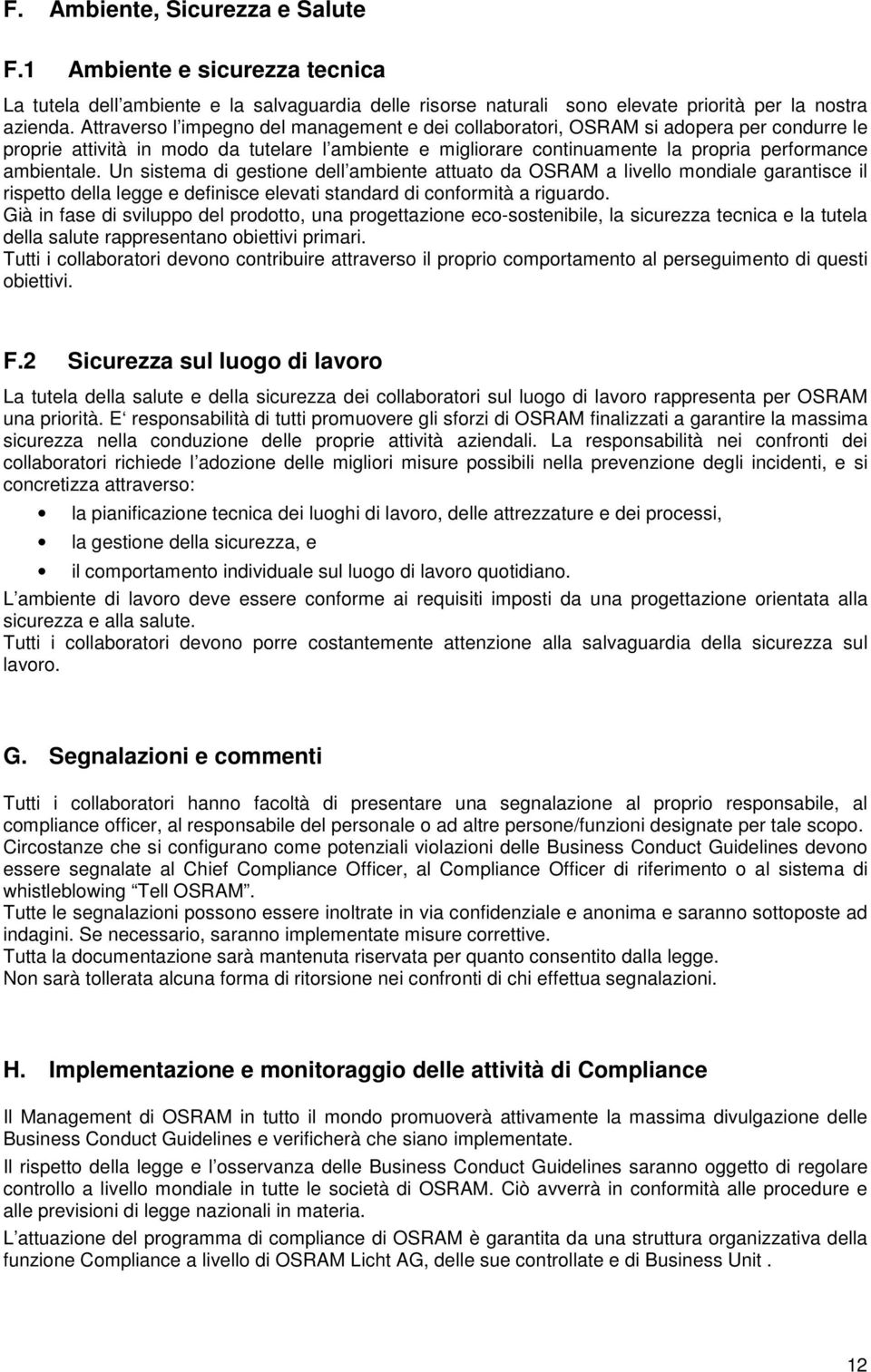 Un sistema di gestione dell ambiente attuato da OSRAM a livello mondiale garantisce il rispetto della legge e definisce elevati standard di conformità a riguardo.