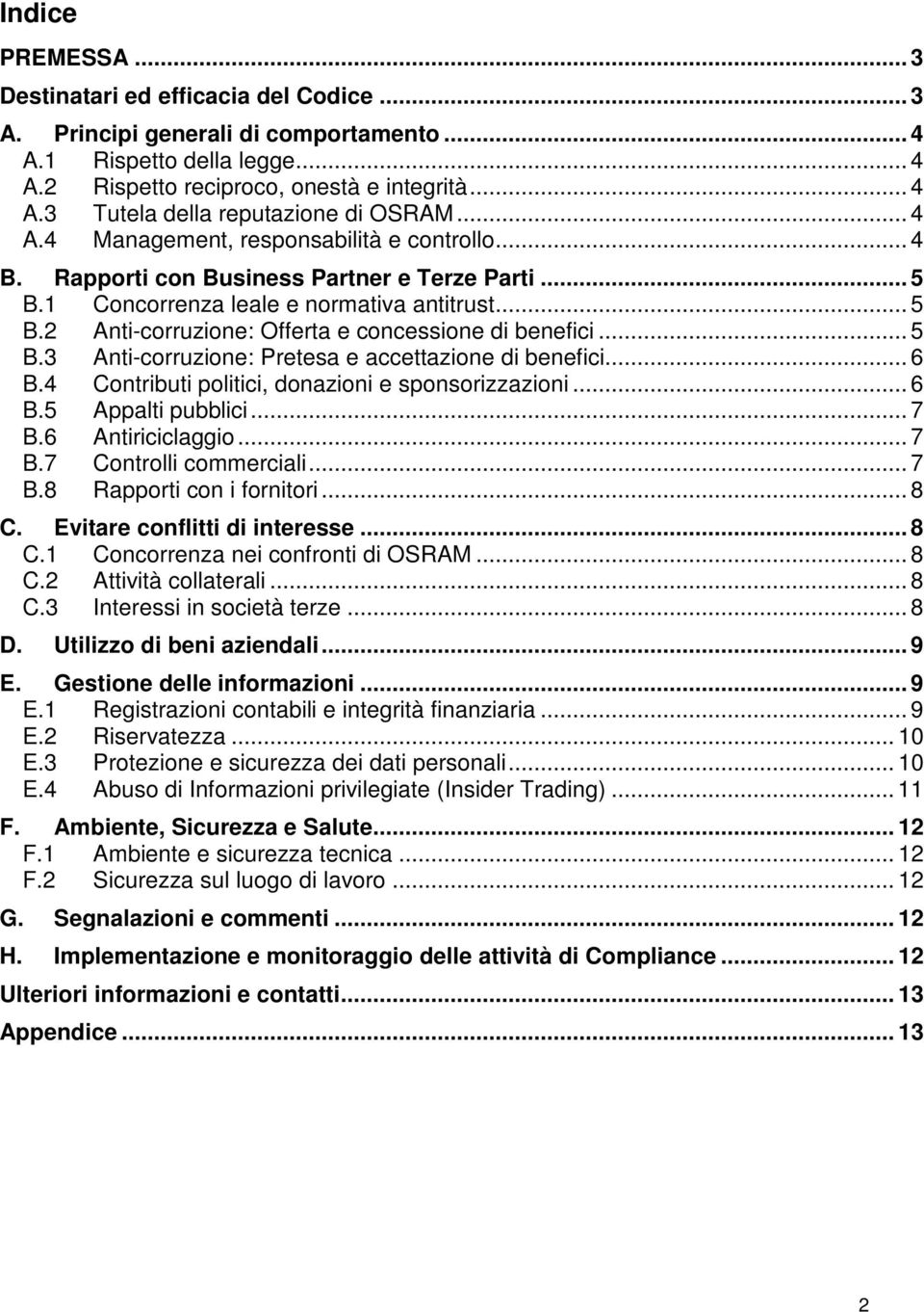 .. 5 B.3 Anti-corruzione: Pretesa e accettazione di benefici... 6 B.4 Contributi politici, donazioni e sponsorizzazioni... 6 B.5 Appalti pubblici... 7 B.6 Antiriciclaggio... 7 B.7 Controlli commerciali.