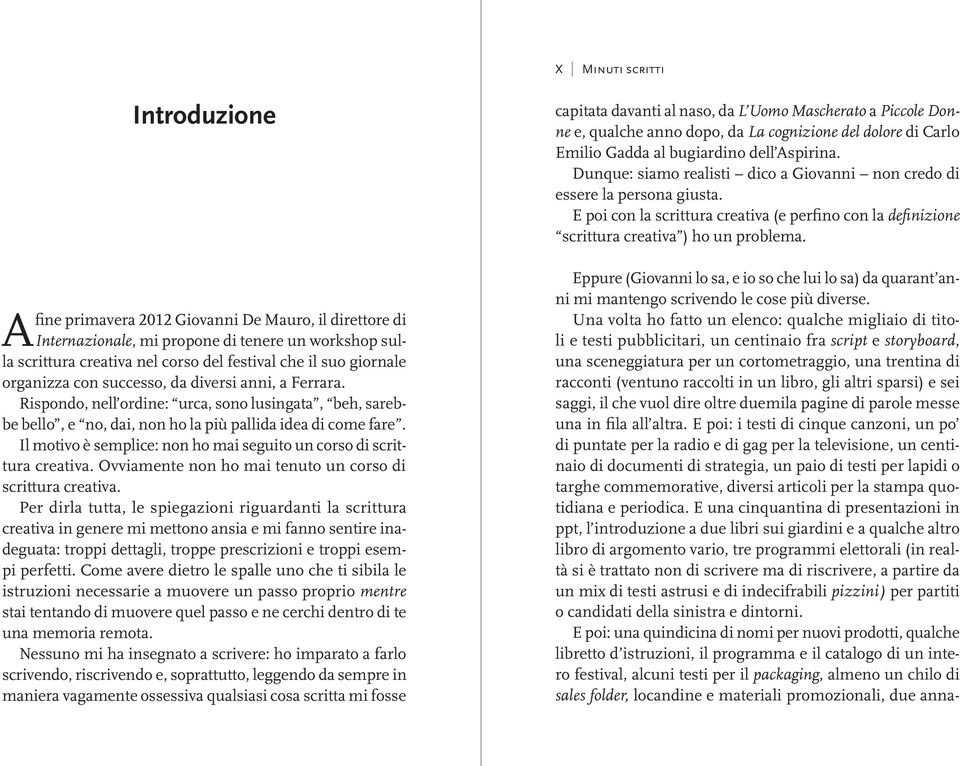 Il motivo è semplice: non ho mai seguito un corso di scrittura creativa. Ovviamente non ho mai tenuto un corso di scrittura creativa.