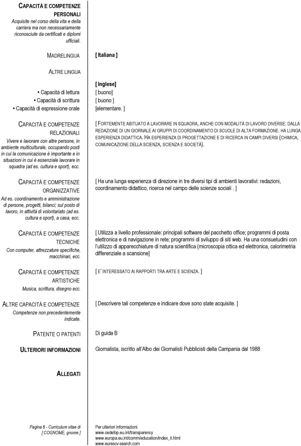 ] RELAZIONALI Vivere e lavorare con altre persone, in ambiente multiculturale, occupando posti in cui la comunicazione è importante e in situazioni in cui è essenziale lavorare in squadra (ad es.