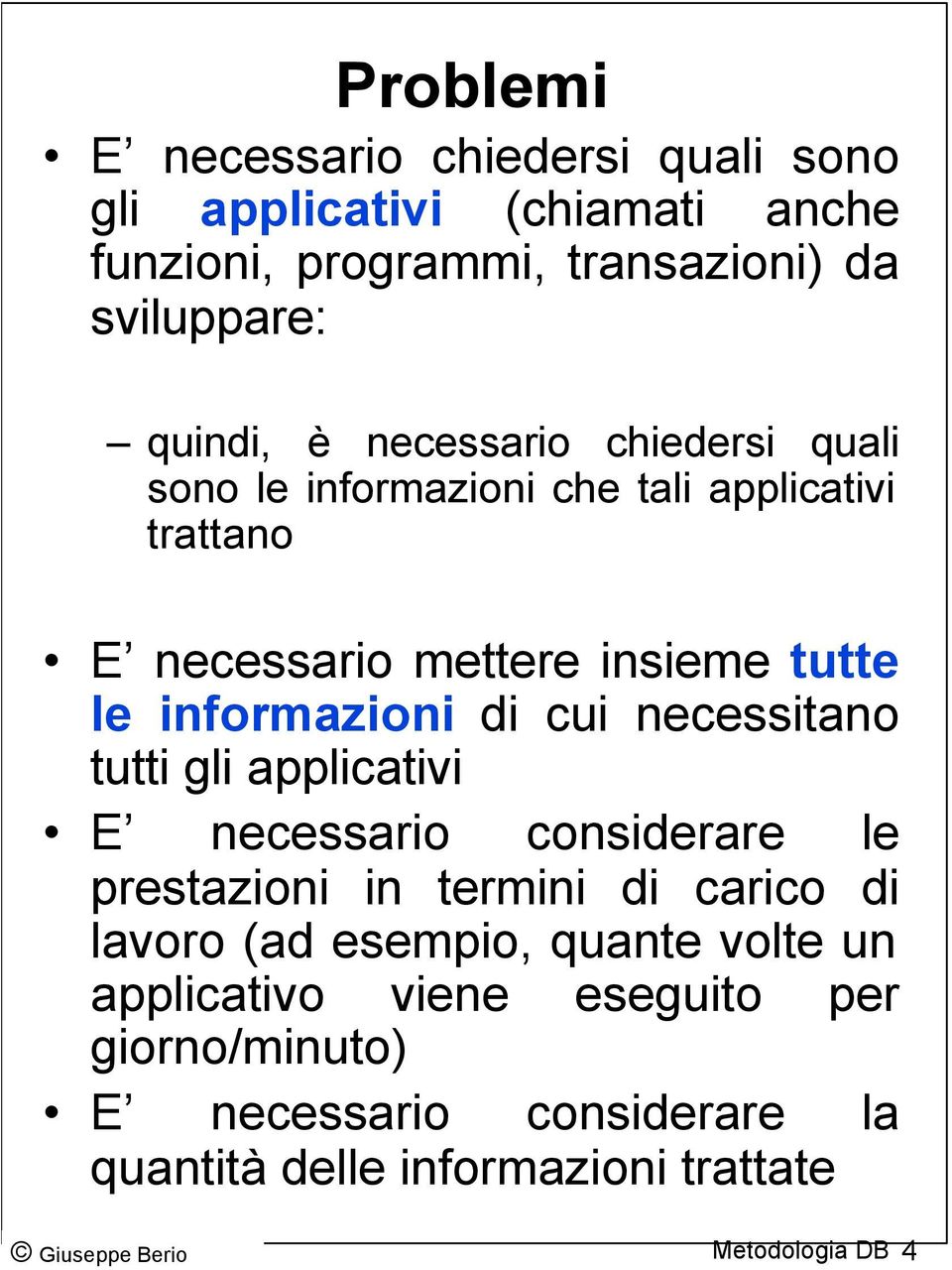 di cui necessitano tutti gli applicativi E necessario considerare le prestazioni in termini di carico di lavoro (ad esempio, quante