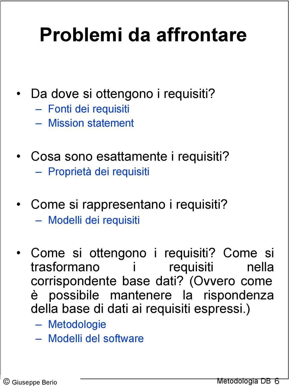 Proprietà dei requisiti Come si rappresentano i requisiti? Modelli dei requisiti Come si ottengono i requisiti?