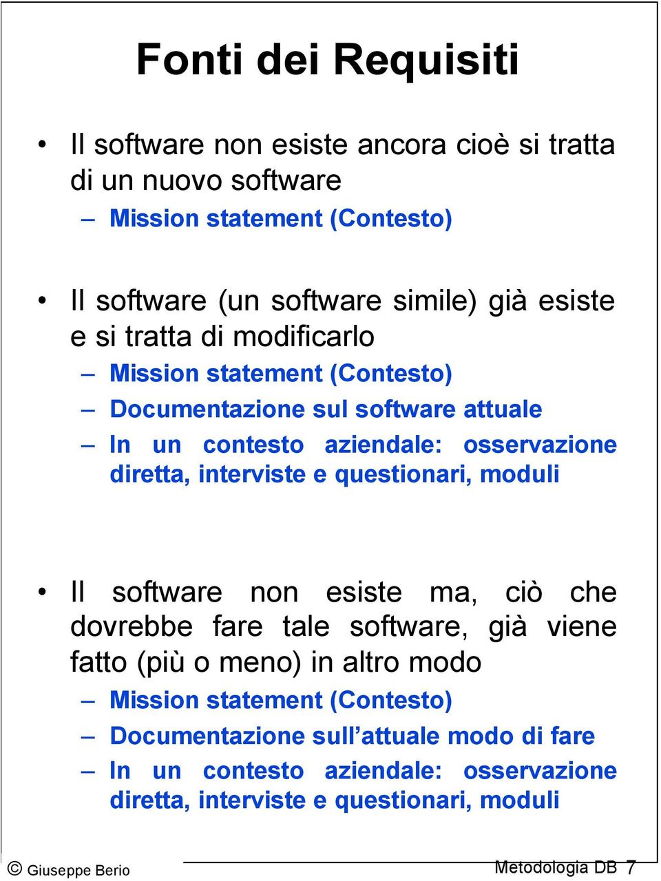 interviste e questionari, moduli Il software non esiste ma, ciò che dovrebbe fare tale software, già viene fatto (più o meno) in altro modo Mission