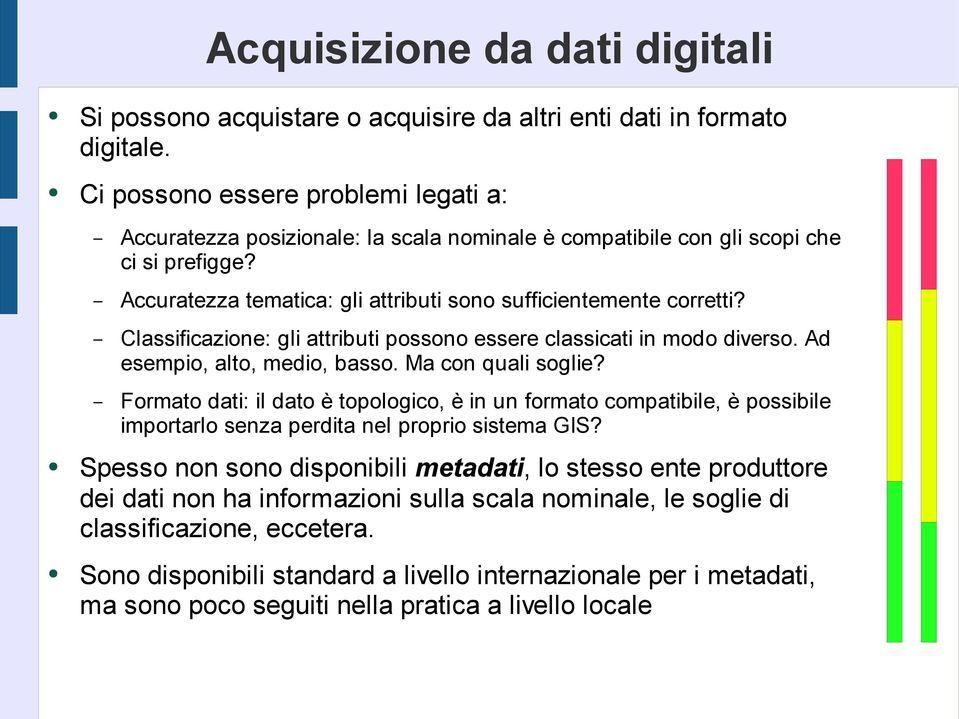 Classificazione: gli attributi possono essere classicati in modo diverso. Ad esempio, alto, medio, basso. Ma con quali soglie?