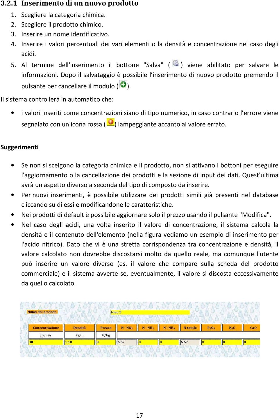 Dopo il salvataggio è possibile l inserimento di nuovo prodotto premendo il pulsante per cancellare il modulo ( ).