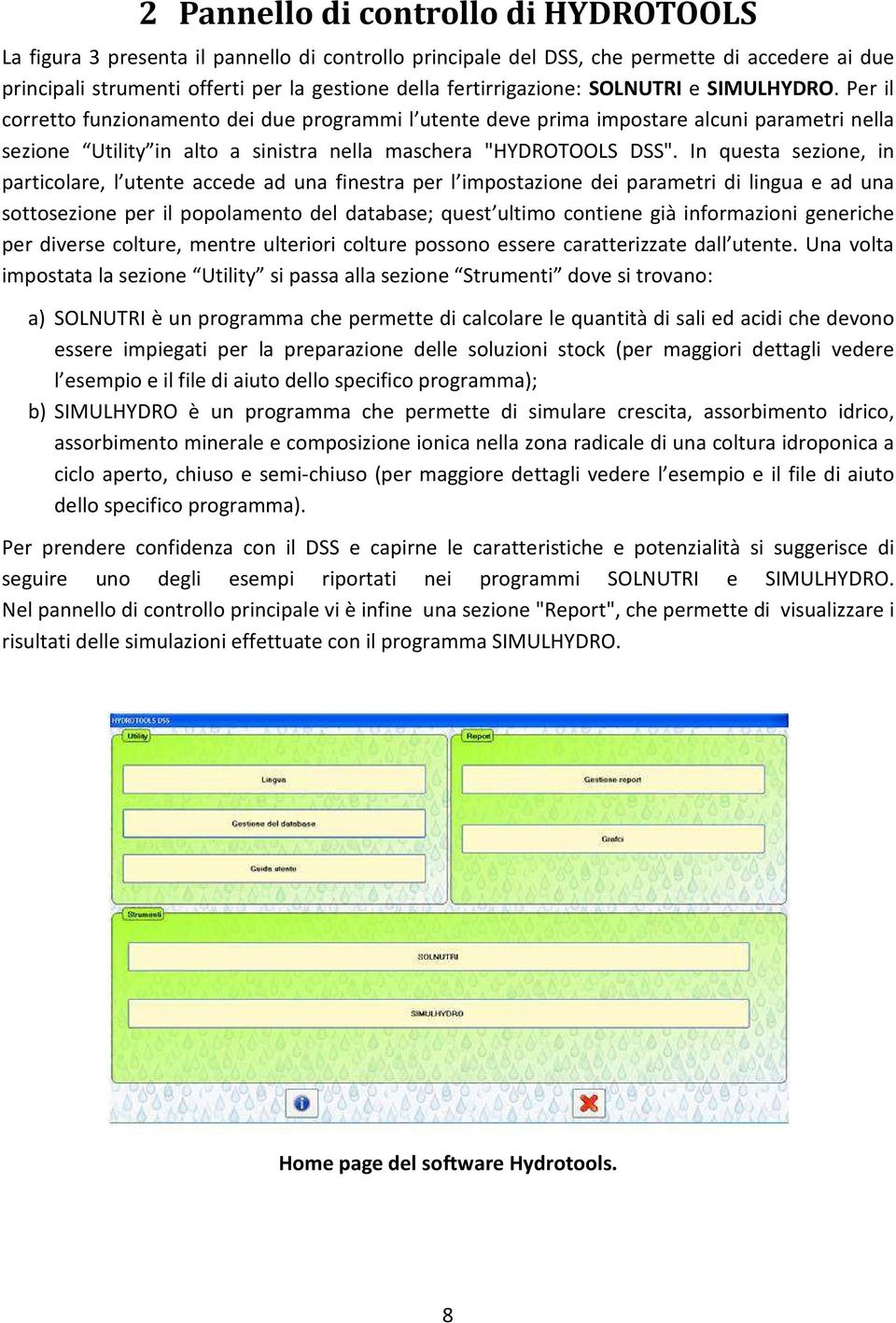 Per il corretto funzionamento dei due programmi l utente deve prima impostare alcuni parametri nella sezione Utility in alto a sinistra nella maschera "HYDROTOOLS DSS".