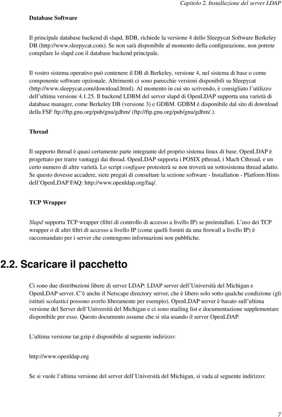 Il vostro sistema operativo può contenere il DB di Berkeley, versione 4, nel sistema di base o come componente software opzionale.