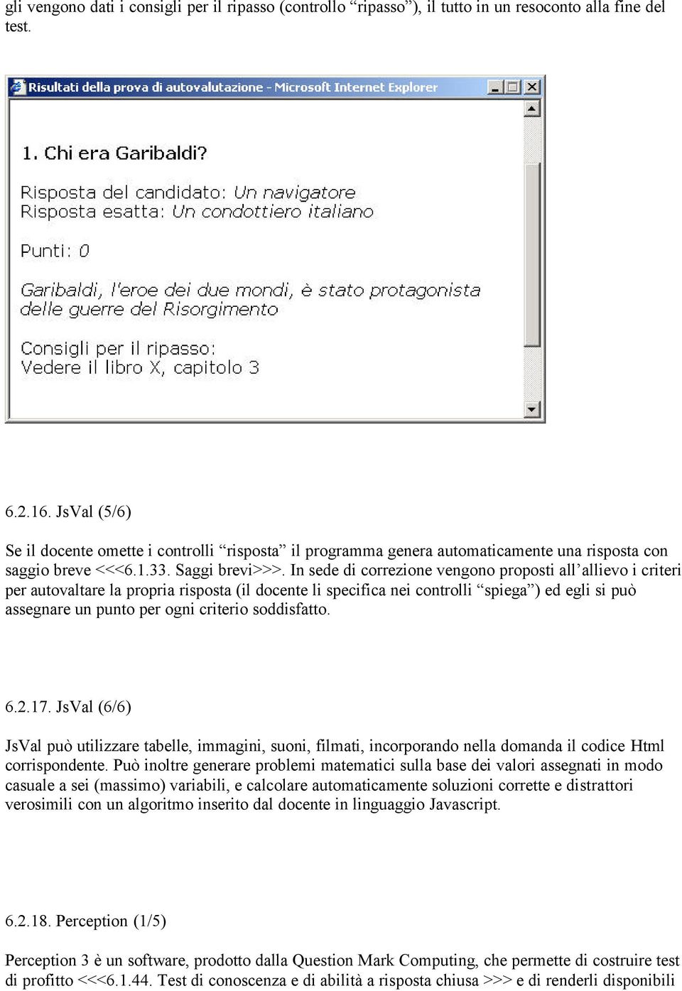 In sede di correzione vengono proposti all allievo i criteri per autovaltare la propria risposta (il docente li specifica nei controlli spiega ) ed egli si può assegnare un punto per ogni criterio