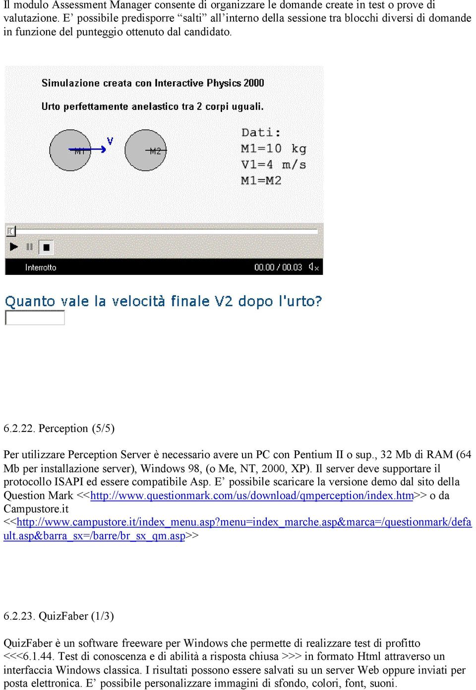 Perception (5/5) Per utilizzare Perception Server è necessario avere un PC con Pentium II o sup., 32 Mb di RAM (64 Mb per installazione server), Windows 98, (o Me, NT, 2000, XP).