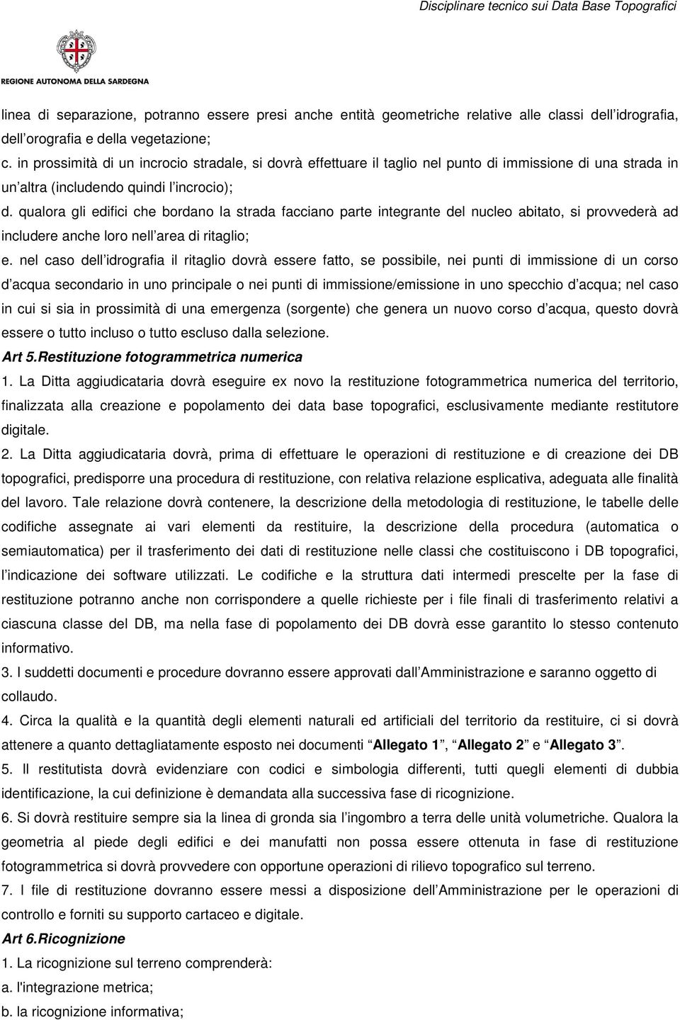 qualora gli edifici che bordano la strada facciano parte integrante del nucleo abitato, si provvederà ad includere anche loro nell area di ritaglio; e.