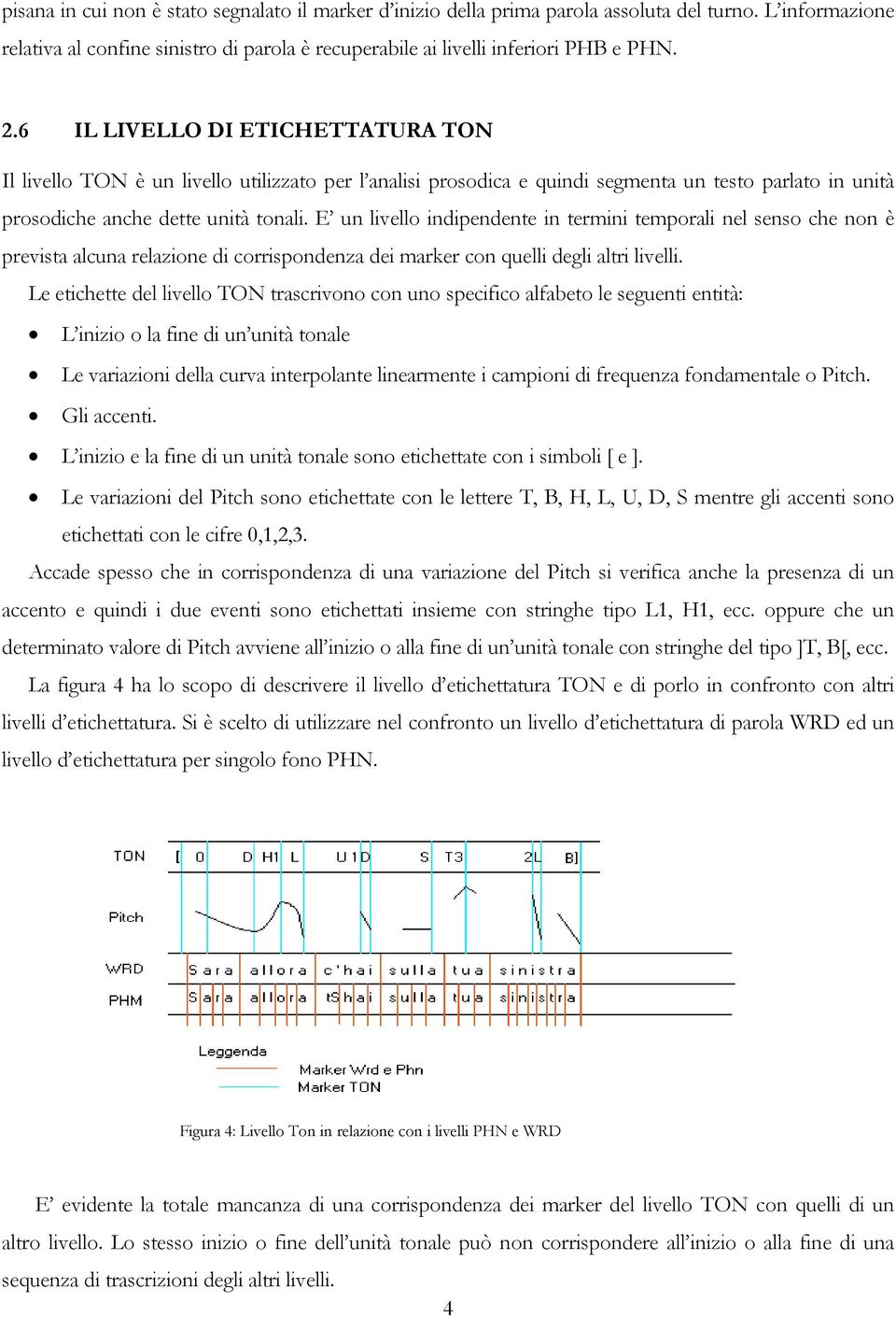 E un livello indipendente in termini temporali nel senso che non è prevista alcuna relazione di corrispondenza dei marker con quelli degli altri livelli.