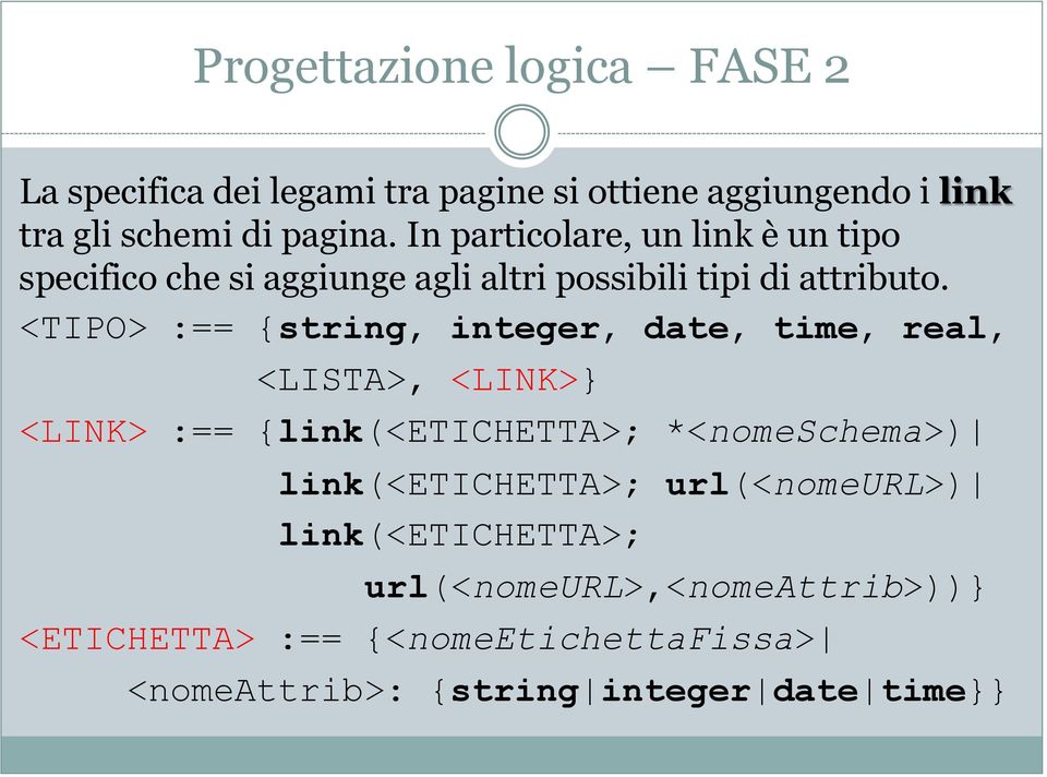 <TIPO> :== {string, integer, date, time, real, <LISTA>, <LINK>} <LINK> :== {link(<etichetta>; *<nomeschema>)