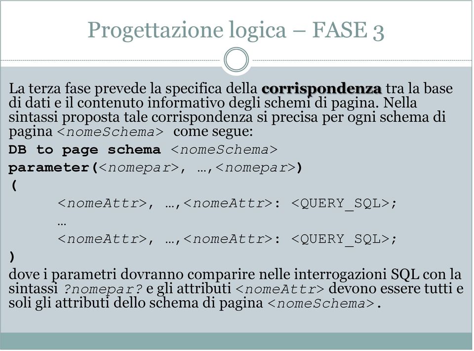 Nella sintassi proposta tale corrispondenza si precisa per ogni schema di pagina <nomeschema> come segue: DB to page schema <nomeschema>