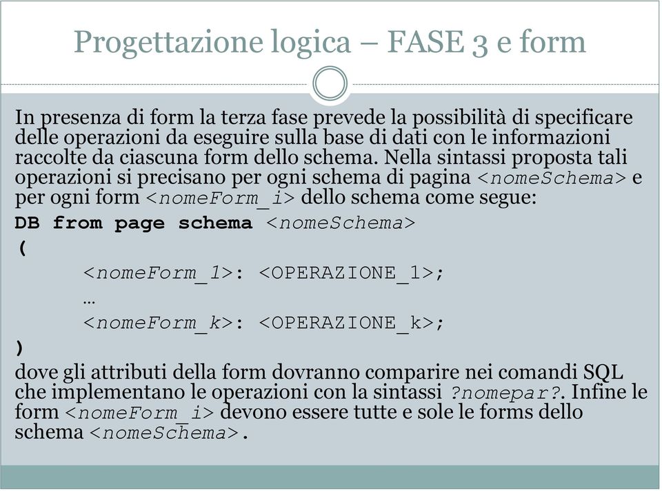 Nella sintassi proposta tali operazioni si precisano per ogni schema di pagina <nomeschema> e per ogni form <nomeform_i> dello schema come segue: DB from page schema