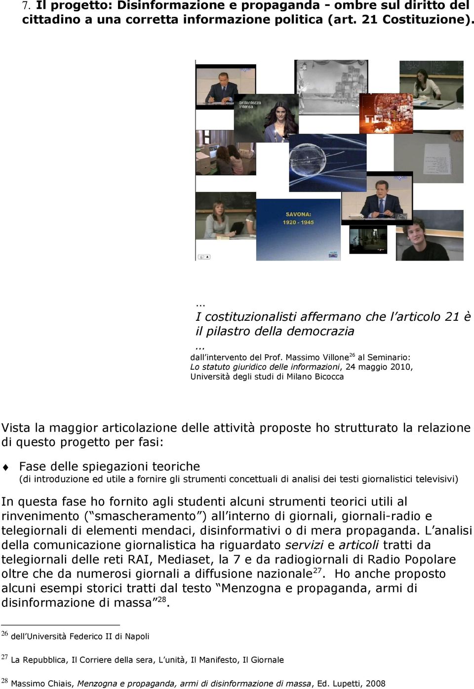 Massimo Villone 26 al Seminario: Lo statuto giuridico delle informazioni, 24 maggio 2010, Università degli studi di Milano Bicocca Vista la maggior articolazione delle attività proposte ho