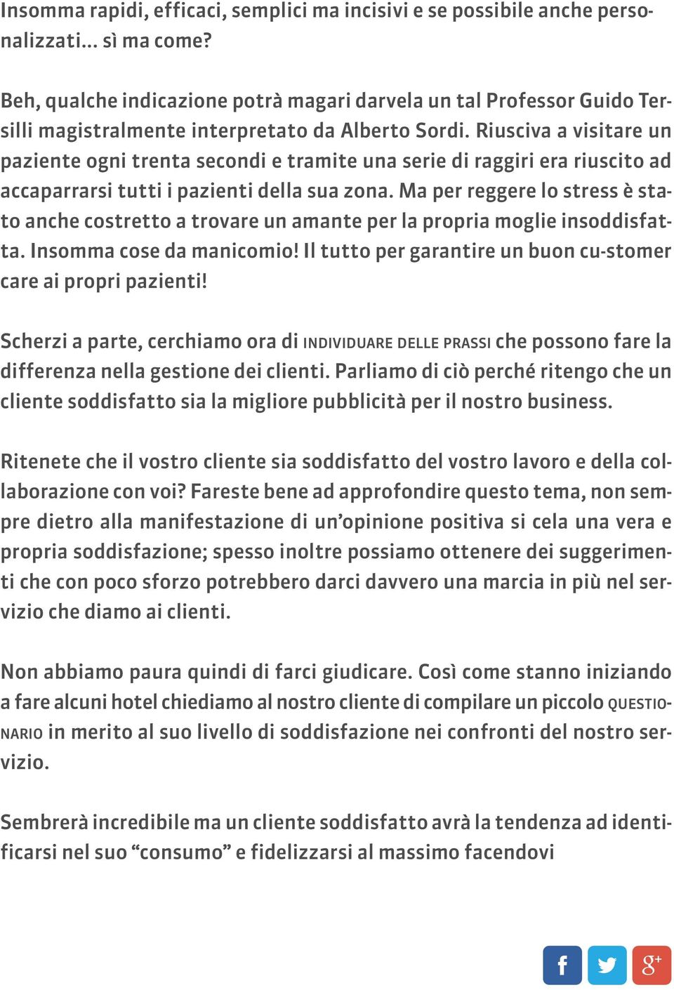 Riusciva a visitare un paziente ogni trenta secondi e tramite una serie di raggiri era riuscito ad accaparrarsi tutti i pazienti della sua zona.