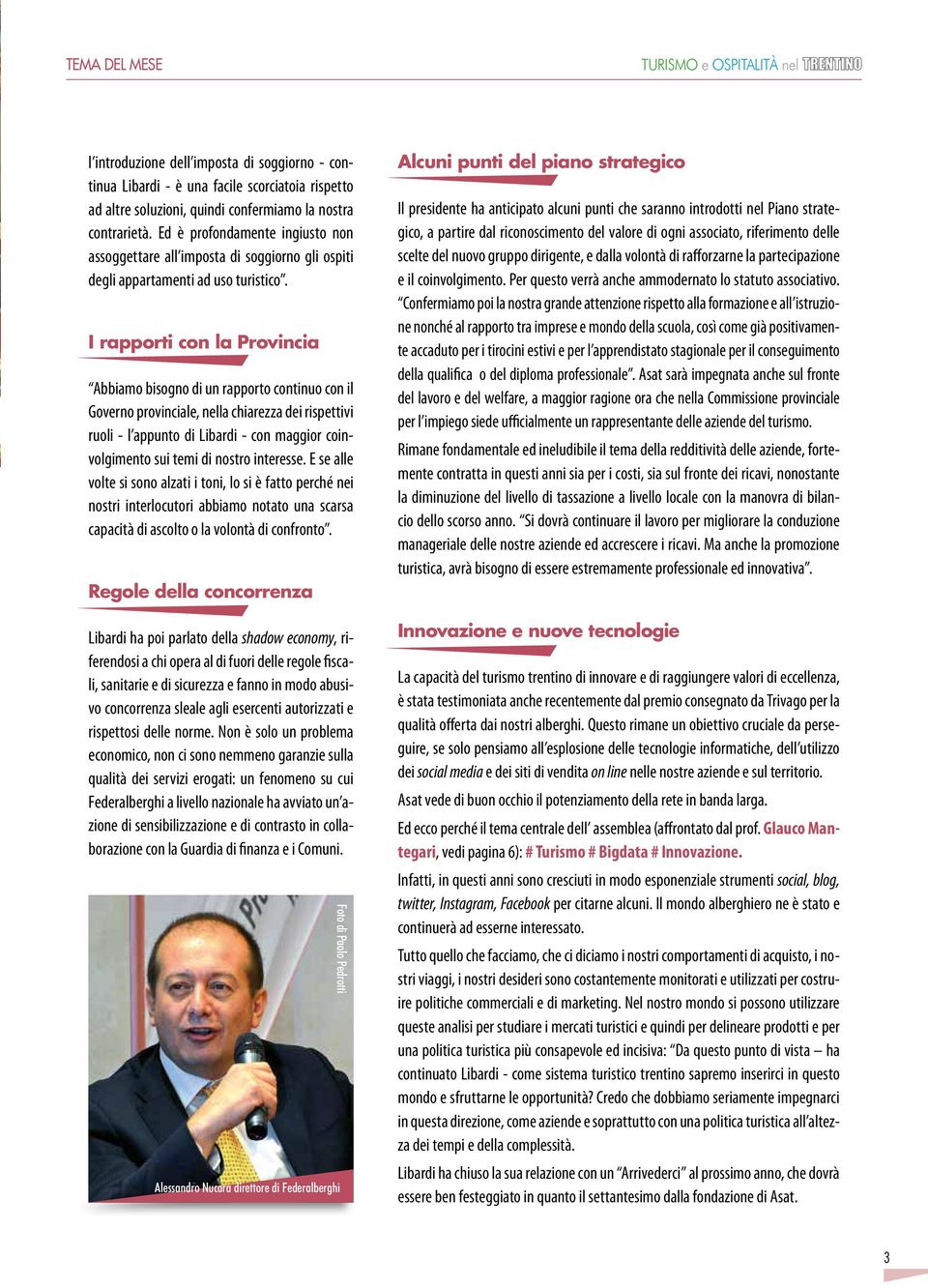 I rapporti con la Provincia Abbiamo bisogno di un rapporto continuo con il Governo provinciale, nella chiarezza dei rispettivi ruoli - l appunto di Libardi - con maggior coinvolgimento sui temi di