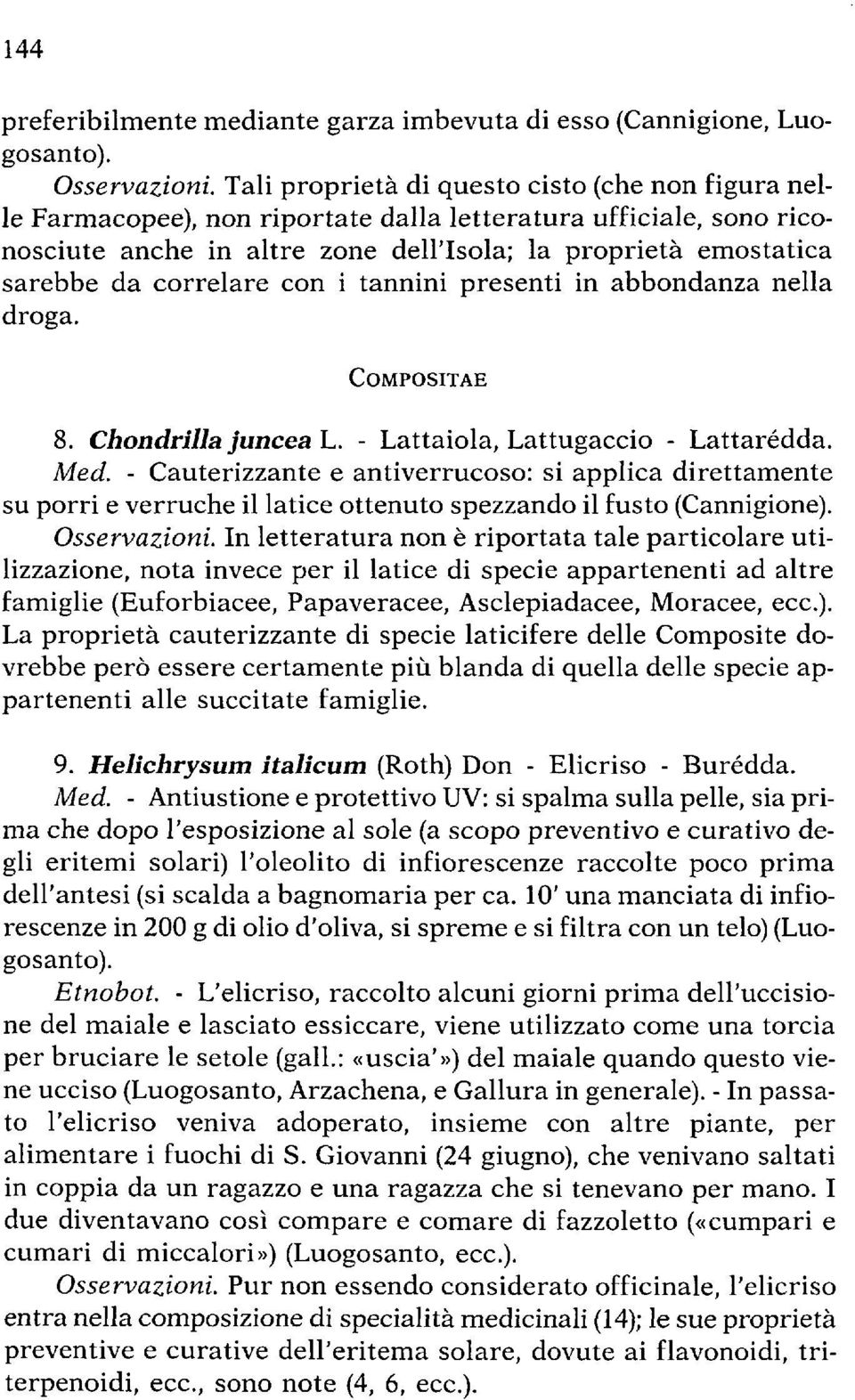 correlare con i tannini presenti in abbondanza nella droga. COMPOSITAE 8. Chondrilla juncea L. - Lattaiola, Lattugaccio - Lattarédda. Med.