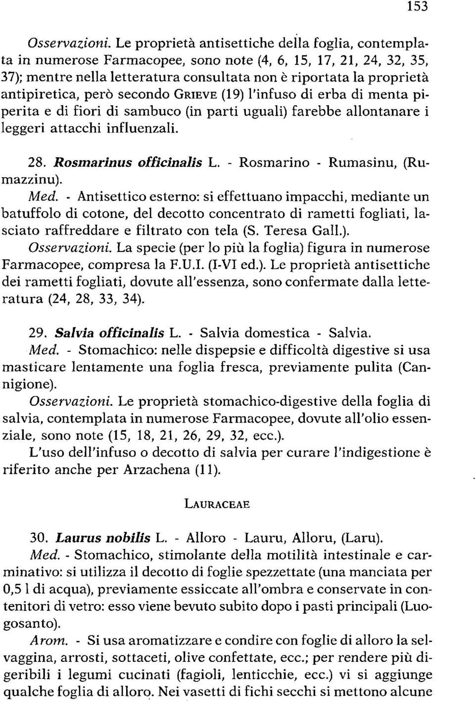 antipiretica, però secondo GRIEVE (19) l'infuso di erba di menta piperita e di fiori di sambuco (in parti uguali) farebbe allontanare i leggeri attacchi influenzali. 28. Rosmarinus ()fficinalis L.