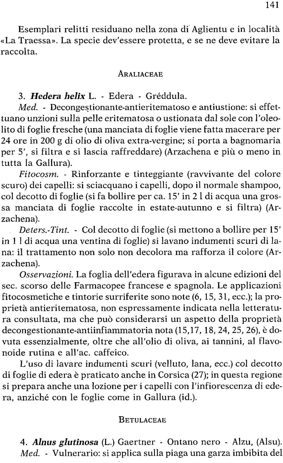 per 24 ore in 200 g di olio di oliva extra-vergine; si porta a bagnomaria per 5', si filtra e si lascia raffreddare) (Arzachena e più o meno in tutta la Gallura). Fitocosm.