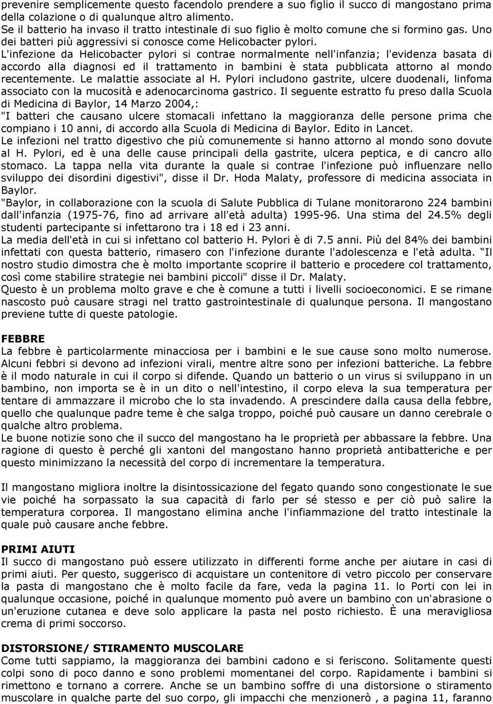 L'infezione da Helicobacter pylori si contrae normalmente nell'infanzia; l'evidenza basata di accordo alla diagnosi ed il trattamento in bambini è stata pubblicata attorno al mondo recentemente.