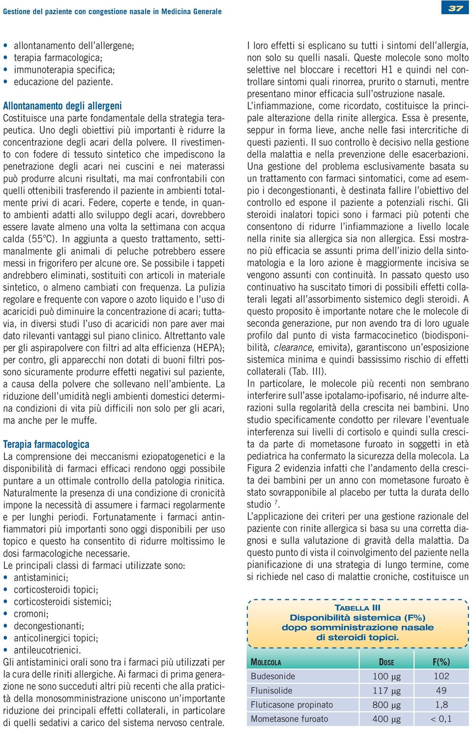 Il rivestimento con fodere di tessuto sintetico che impediscono la penetrazione degli acari nei cuscini e nei materassi può produrre alcuni risultati, ma mai confrontabili con quelli ottenibili