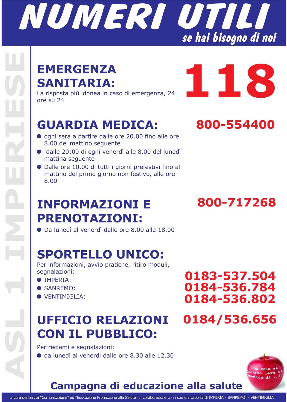 00 di tutti i giorni prefestivi fino al mattino del primo giorno non festivo, alle ore 8.00 INFORMAZIONI E PRENOTAZIONI: Da lunedì al venerdì dalle ore 8.00 alle 18.