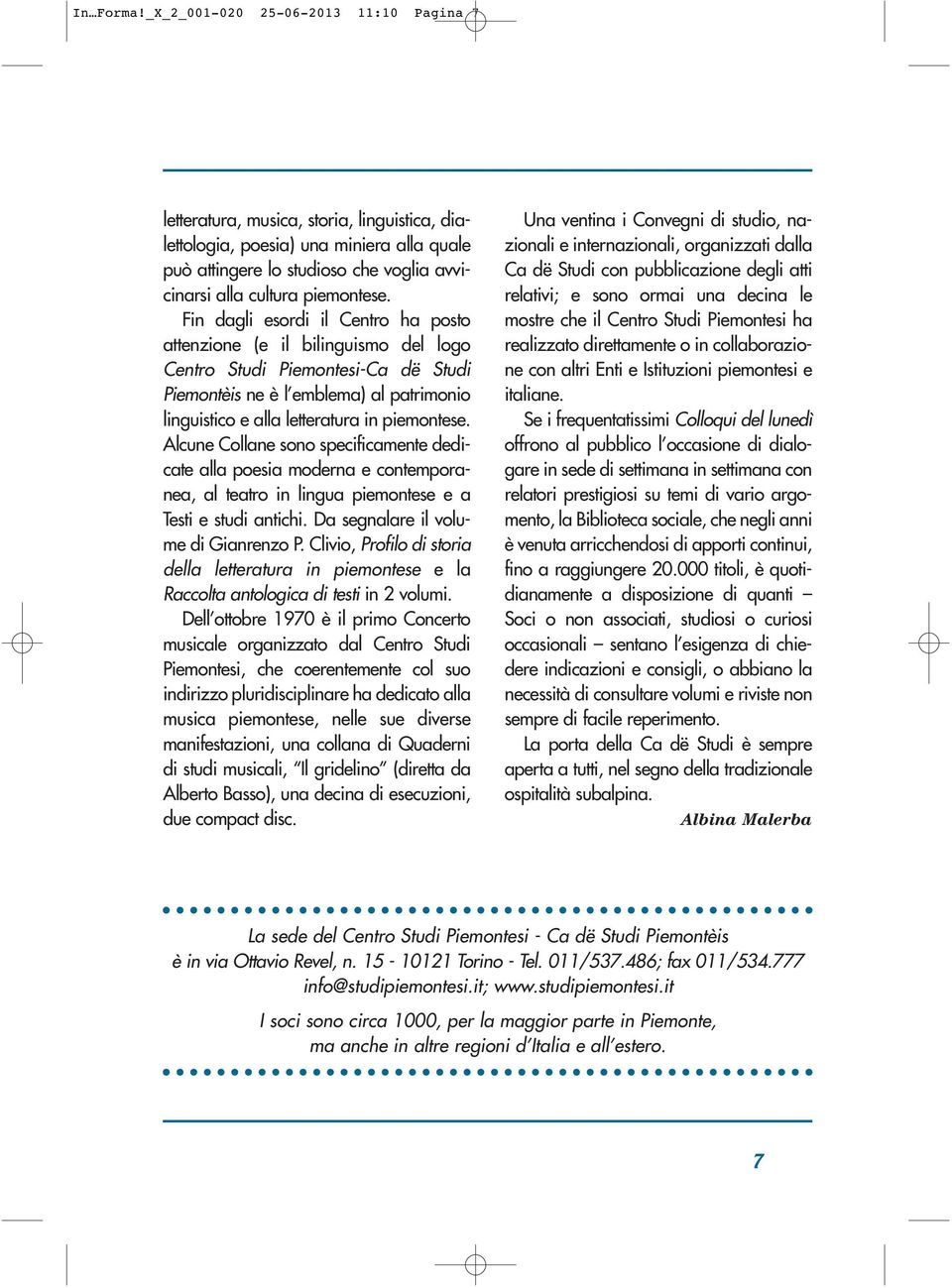 Fin dagli esordi il Centro ha posto attenzione (e il bilinguismo del logo Centro Studi Piemontesi-Ca dë Studi Piemontèis ne è l emblema) al patrimonio linguistico e alla letteratura in piemontese.