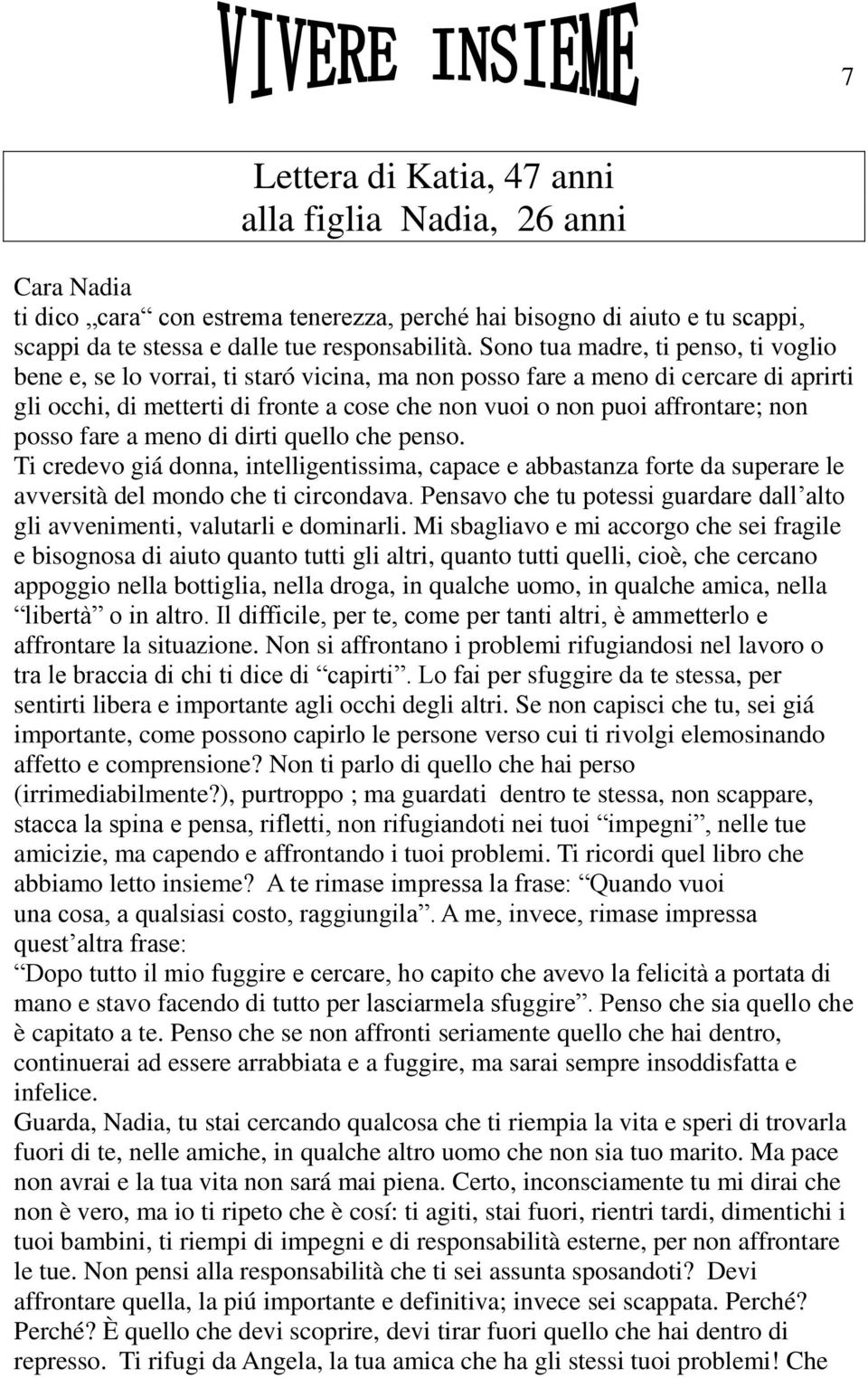 non posso fare a meno di dirti quello che penso. Ti credevo giá donna, intelligentissima, capace e abbastanza forte da superare le avversità del mondo che ti circondava.