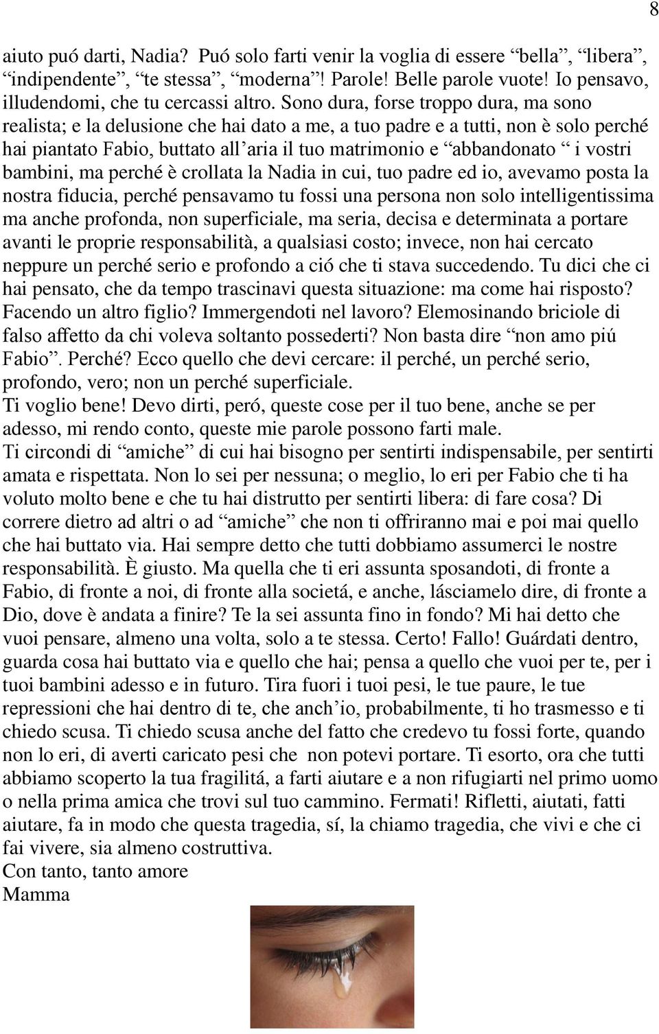 vostri bambini, ma perché è crollata la Nadia in cui, tuo padre ed io, avevamo posta la nostra fiducia, perché pensavamo tu fossi una persona non solo intelligentissima ma anche profonda, non