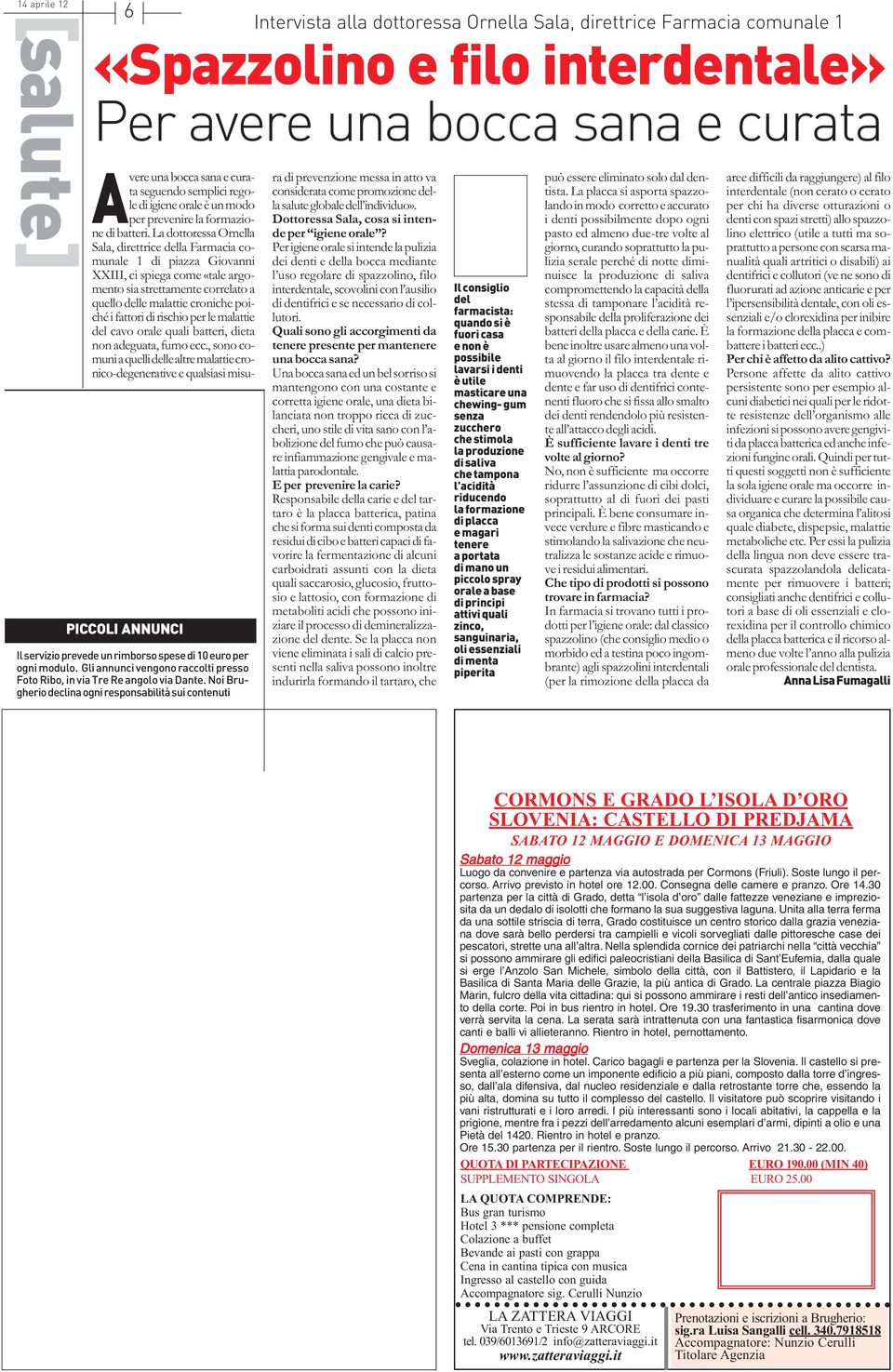 Noi Brugherio declina ogni responsabilità sui contenuti Avere una bocca sana e curata seguendo semplici regole di igiene orale è un modo per prevenire la formazione di batteri.