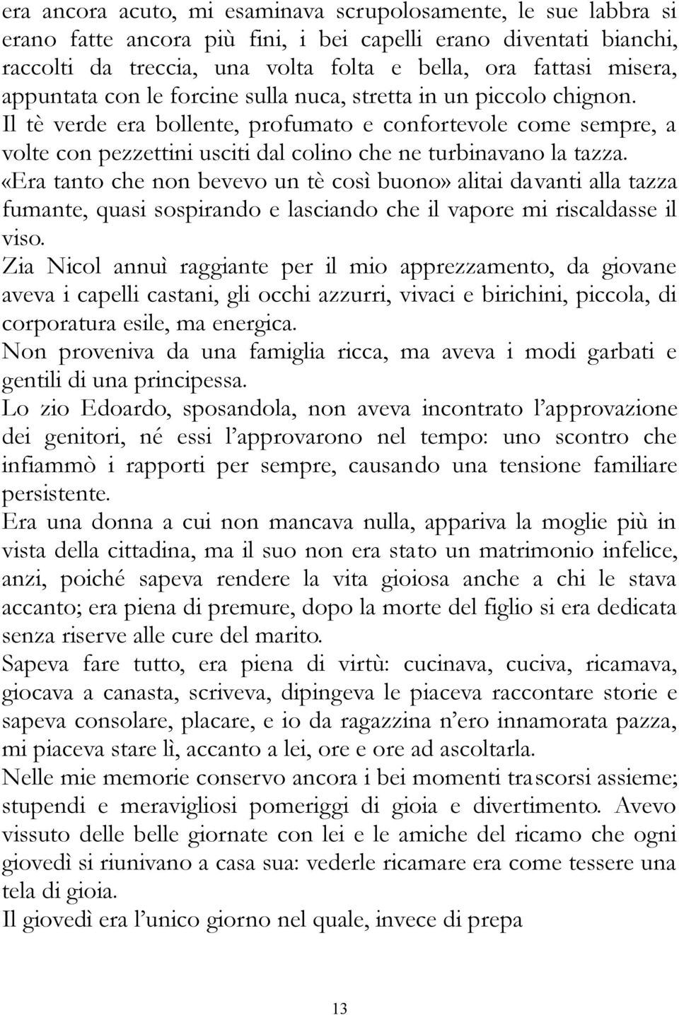 Il tè verde era bollente, profumato e confortevole come sempre, a volte con pezzettini usciti dal colino che ne turbinavano la tazza.